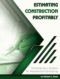 Estimating Construction Profitably: Developing a System for Residential Estimating